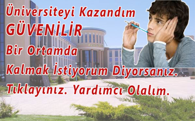 Üniversiteyi Kazandım. GÜVENİLİR Bir Ortamda Kalmak İstiyorum Diyorsanız.
